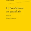 Le Surréalisme Au Grand Air. Tome II. Penser La Nature