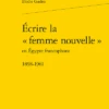 Écrire La « Femme Nouvelle » En Égypte Francophone. 1898-1961
