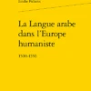 La Langue Arabe Dans L'Europe Humaniste. 1500-1550