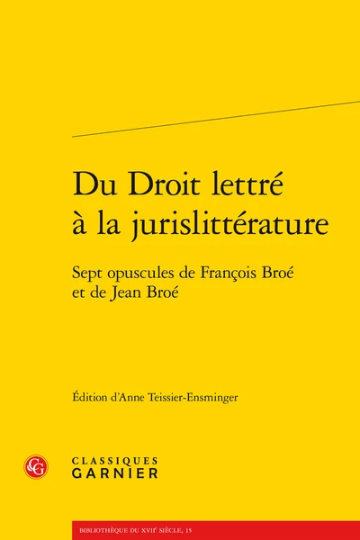 Du Droit Lettré à La Jurislittérature. Sept Opuscules De François Broé Et De Jean Broé 1 Du Droit Lettré à La Jurislittérature. Sept Opuscules De François Broé Et De Jean Broé