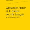 Alexandre Hardy Et Le Théâtre De Ville Français Au Début Du Xviie Siècle