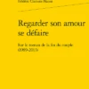 Regarder Son Amour Se Défaire. Sur Le Roman De La Fin Du Couple (1989-2013)