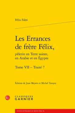 Les Errances De Frère Félix, Pèlerin En Terre Sainte, En Arabie Et En Égypte. Tome VII. Traité 7
