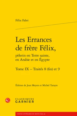Les Errances De Frère Félix, Pèlerin En Terre Sainte, En Arabie Et En Égypte. Tome IX. Traités 8 (fin) Et 9