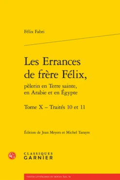 Les Errances De Frère Félix, Pèlerin En Terre Sainte, En Arabie Et En Égypte. Tome X. Traités 10 Et 11