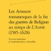 Les Amours Romanesques De La Fin Des Guerres De Religion Au Temps De L’Astrée (1585-1628). Fictions Narratives Et Représentations Culturelles