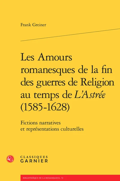 Les Amours Romanesques De La Fin Des Guerres De Religion Au Temps De L’Astrée (1585-1628). Fictions Narratives Et Représentations Culturelles 1 Les Amours Romanesques De La Fin Des Guerres De Religion Au Temps De L’Astrée (1585-1628). Fictions Narratives Et Représentations Culturelles