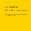 Le Sublime Du «lieu Commun». L’Invention Rhétorique Dans L’Antiquité Et à La Renaissance