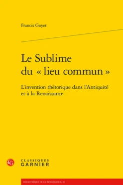 Le Sublime Du «lieu Commun». L’Invention Rhétorique Dans L’Antiquité Et à La Renaissance