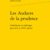 Les Audaces De La Prudence. Littérature Et Politique Aux Xvie Et Xviie Siècles