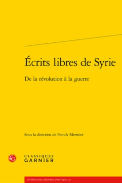 Écrits Libres De Syrie. De La Révolution à La Guerre