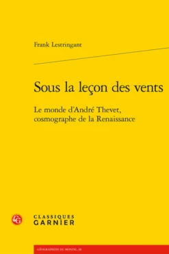 Sous La Leçon Des Vents. Le Monde D’André Thevet, Cosmographe De La Renaissance
