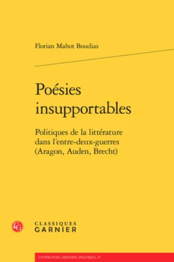Poésies Insupportables. Politiques De La Littérature Dans L’entre-deux-guerres (Aragon, Auden, Brecht)