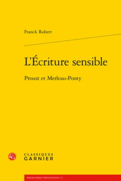 L’Écriture Sensible. Proust Et Merleau-Ponty