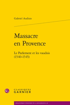 Massacre En Provence. Le Parlement Et Les Vaudois (1540-1545)