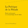 La Poétique De La Pléiade. Étude Sur La Pensée Et La Terminologie Du Xvie Siècle