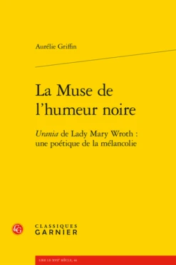 La Muse De L’humeur Noire. Urania De Lady Mary Wroth : Une Poétique De La Mélancolie