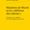 Madame De Murat Et La « Défense Des Dames ». Un Discours Au Féminin à La Fin Du Règne De Louis XIV