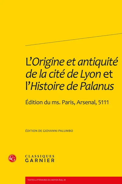 L’Origine Et Antiquité De La Cité De Lyon Et L’Histoire De Palanus. Édition Du Ms. Paris, Arsenal, 5111 1 L’Origine Et Antiquité De La Cité De Lyon Et L’Histoire De Palanus. Édition Du Ms. Paris, Arsenal, 5111