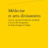 Médecine Et Arts Divinatoires Dans Le Monde Bénédictin Médiéval à Travers Les Réceptaires De Saint-Jacques De Liège