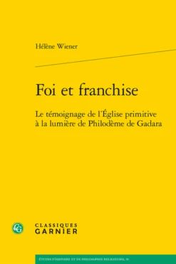 Foi Et Franchise. Le Témoignage De L’Église Primitive à La Lumière De Philodème De Gadara