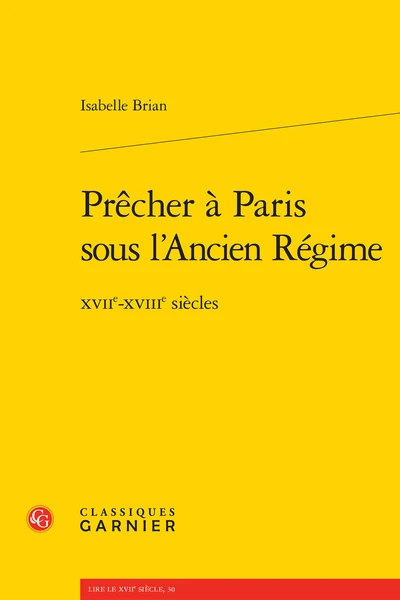 Prêcher à Paris Sous L’Ancien Régime. Xviie-xviiie Siècles 1 Prêcher à Paris Sous L’Ancien Régime. Xviie-xviiie Siècles
