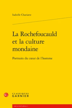 La Rochefoucauld Et La Culture Mondaine. Portraits Du Cœur De L’homme