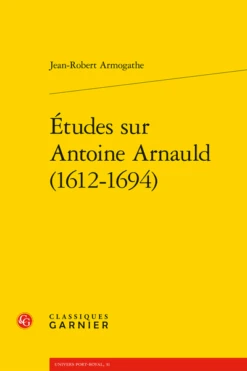 Études Sur Antoine Arnauld (1612-1694)