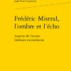 Frédéric Mistral, L’ombre Et L’écho. Aspects De L’œuvre Littéraire Mistralienne