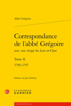 Correspondance De L’abbé Grégoire Avec Son Clergé Du Loir-et-Cher. Tome II. 1796-1797