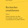 Recherches Arnaldiennes. Tome I. Théorie Raisonnée Des Idées Chez Antoine Arnauld : Reprise Et Prolongement Du Projet Cartésien