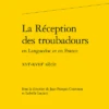 La Réception Des Troubadours En Languedoc Et En France. Xvie-xviiie Siècle
