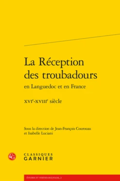 La Réception Des Troubadours En Languedoc Et En France. Xvie-xviiie Siècle