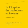 La Réception Des Troubadours En Provence. Xvie-xviiie Siècle