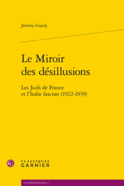 Le Miroir Des Désillusions. Les Juifs De France Et L’Italie Fasciste (1922-1939)