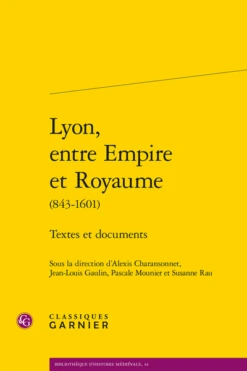 Lyon, Entre Empire Et Royaume (843-1601). Textes Et Documents