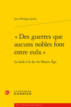« Des Guerres Que Aucuns Nobles Font Entre Eulx ». La Faide à La Fin Du Moyen Âge