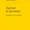Agresser Le Spectateur. Généalogie D’une Politique