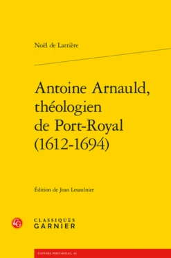 Antoine Arnauld, Théologien De Port-Royal (1612-1694)