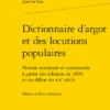 Dictionnaire D’argot Et Des Locutions Populaires. Version Raisonnée Et Commentée à Partir Des éditions De 1894 Et Du Début Du Xxe Siècle