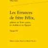Les Errances De Frère Félix, Pèlerin En Terre Sainte, En Arabie Et En Égypte. Tome IV