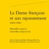 La Danse Française Et Son Rayonnement (1600-1800). Nouvelles Sources, Nouvelles Perspectives