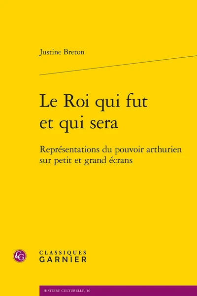Le Roi Qui Fut Et Qui Sera. Représentations Du Pouvoir Arthurien Sur Petit Et Grand écrans 1 Le Roi Qui Fut Et Qui Sera. Représentations Du Pouvoir Arthurien Sur Petit Et Grand écrans