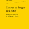Donner Sa Langue Aux Bêtes. Poétique Et Animalité De Baudelaire à Valéry