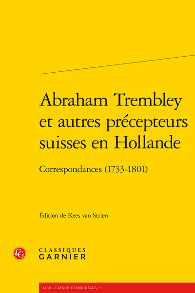 Abraham Trembley Et Autres Précepteurs Suisses En Hollande. Correspondances (1733-1801) 1 Abraham Trembley Et Autres Précepteurs Suisses En Hollande. Correspondances (1733-1801)