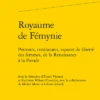 Royaume De Fémynie. Pouvoirs, Contraintes, Espaces De Liberté Des Femmes, De La Renaissance à La Fronde