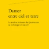 Danser Entre Ciel Et Terre. Le Maître à Danser Du Quattrocento, Sa Technique Et Son Art