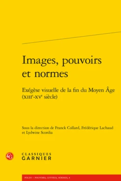 Images, Pouvoirs Et Normes. Exégèse Visuelle De La Fin Du Moyen Âge (xiiie-xve Siècle)