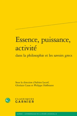 Essence, Puissance, Activité Dans La Philosophie Et Les Savoirs Grecs