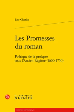 Les Promesses Du Roman. Poétique De La Prolepse Sous L’Ancien Régime (1600-1750)